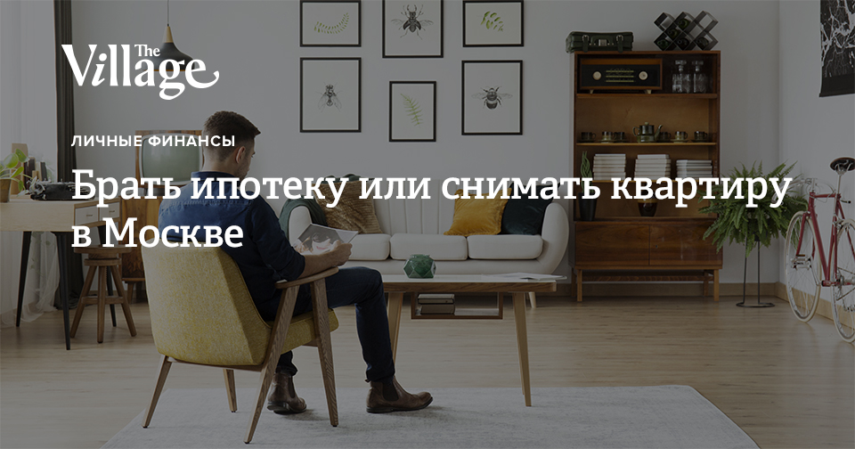 Что выгоднее ипотека или снимать в москве